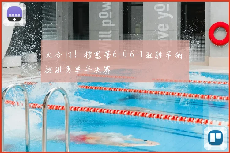 大冷门！穆塞蒂6-0 6-1狂胜辛纳 挺进男单半决赛