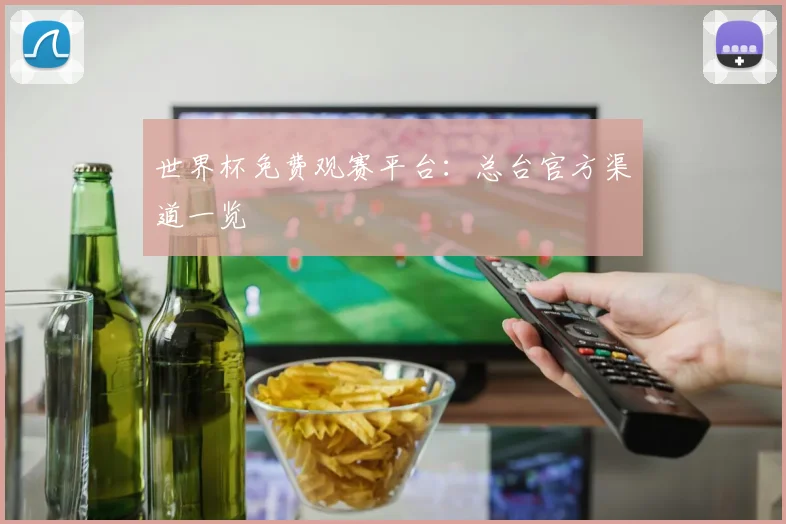 世界杯免费观赛平台:总台官方渠道一览