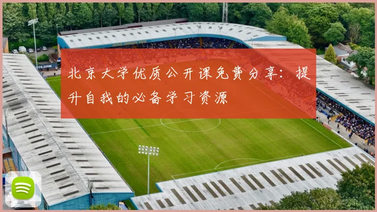 北京大学优质公开课免费分享：提升自我的必备学习资源