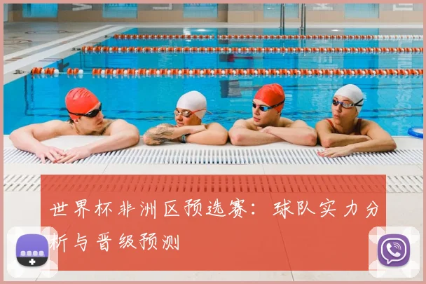 世界杯非洲区预选赛：球队实力分析与晋级预测