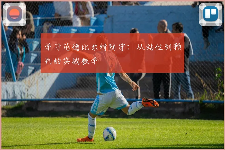 学习范德比尔特防守:从站位到预判的实战教学